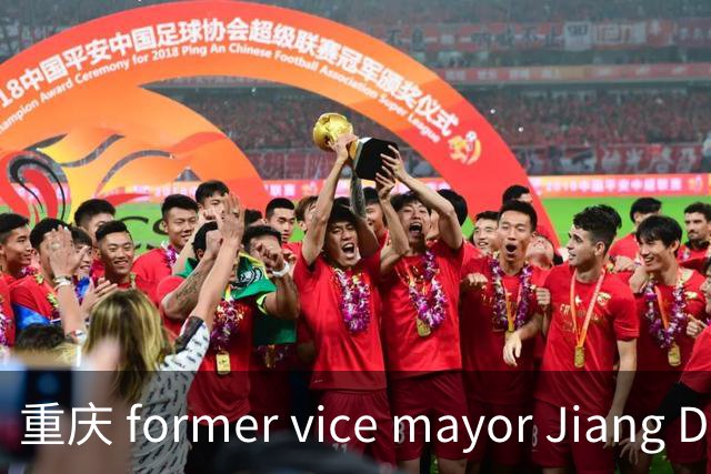 重庆 former vice mayor Jiang Duntao涉嫌受贿被起诉
