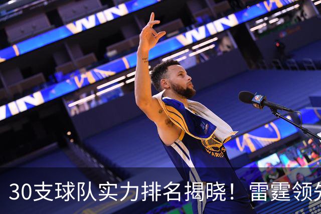 30支球队实力排名揭晓！雷霆领先马刺，76人位列第六